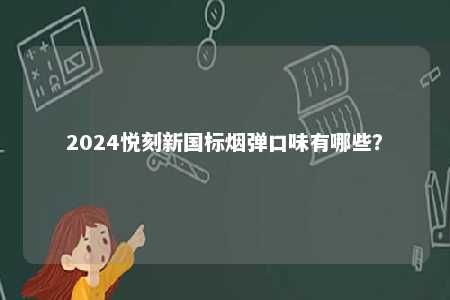 2024悦刻新国标烟弹口味有哪些？ 